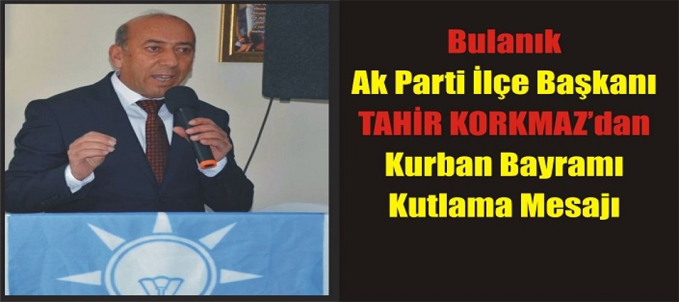 AK Parti Bulanık İlçe Başkanı Tahir Korkmaz’dan Kurban Bayramı Mesajı