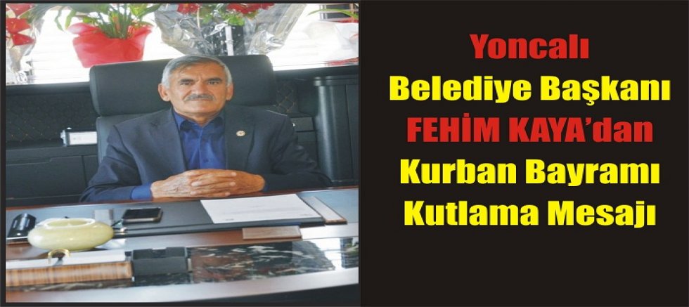 Yoncalı Belediye Başkanı Fehim Kaya’nın Kurban Bayramı Mesajı