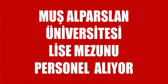 MUŞ ALPARSLAN ÜNİVERSİTESİ EN AZ LİSE MEZUNU PERSONEL ALINACAK