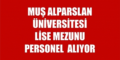 MUŞ ALPARSLAN ÜNİVERSİTESİ EN AZ LİSE MEZUNU PERSONEL ALINACAK